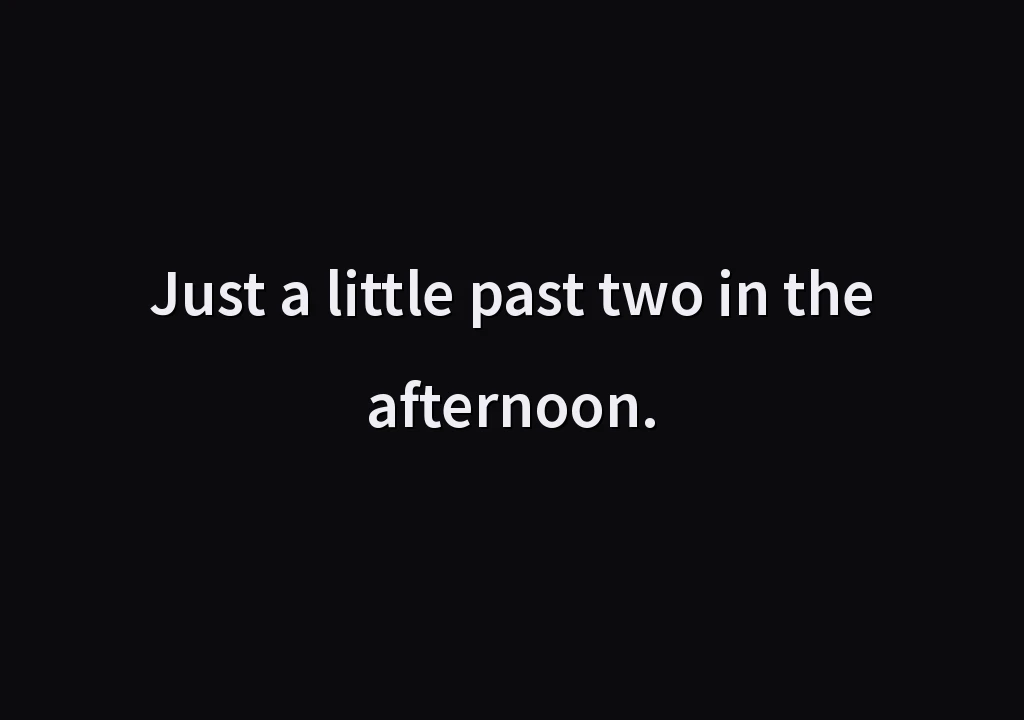 Just a little past two in the afternoon.