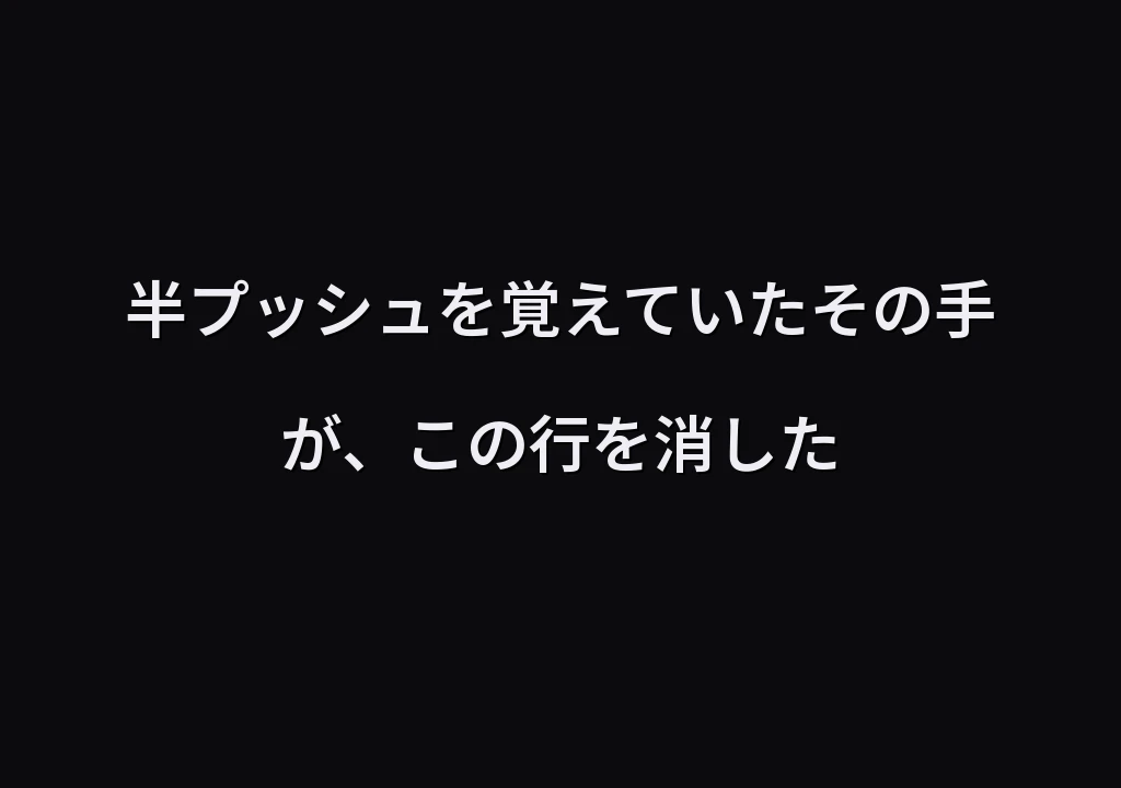 半プッシュを覚えていたその手が、この行を消した