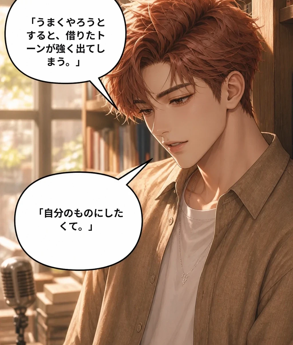 「うまくやろうとすると、借りたトーンが強く出てしまう。」 「自分のものにしたくて。」