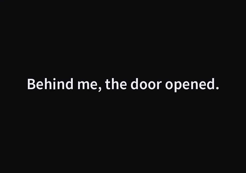 Behind me, the door opened.