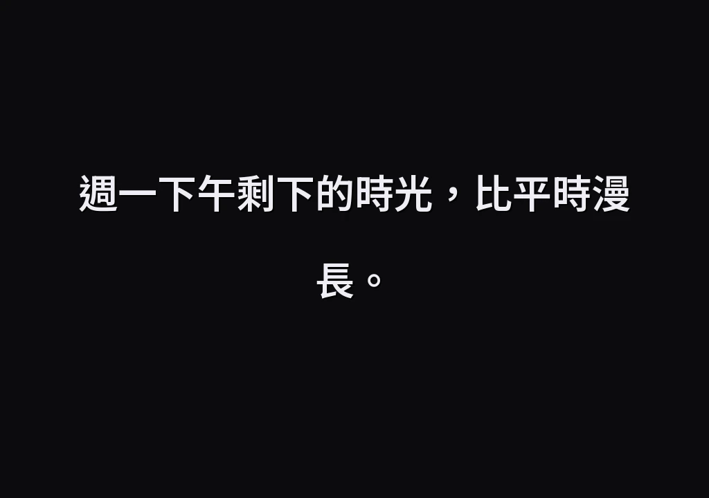 週一下午剩下的時光，比平時漫長。