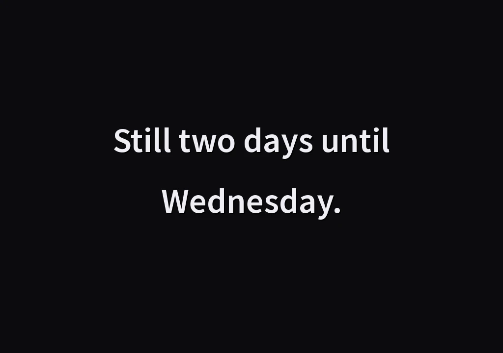 Still two days until Wednesday.